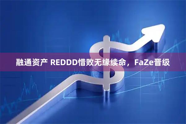 融通资产 REDDD惜败无缘续命，FaZe晋级