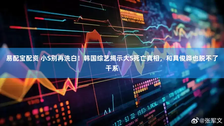 易配宝配资 小S别再洗白！韩国综艺揭示大S死亡真相，和具俊晔也脱不了干系